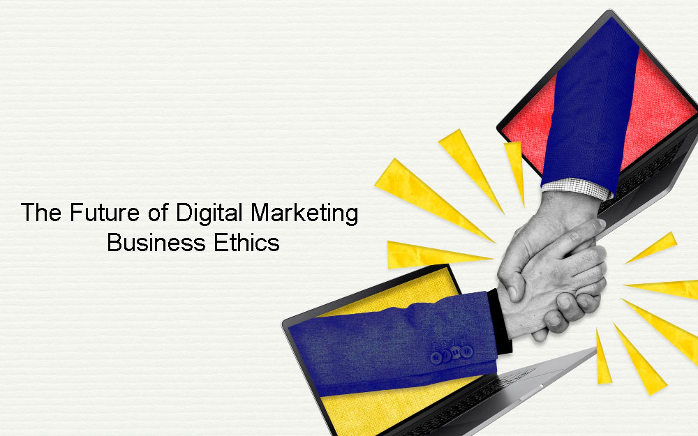 The Future of Digital Marketing Business Ethics